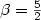 \beta={5 \over 2}