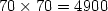 70 \times 70 = 4900