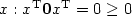 x: x^{\mathrm T}\mathbf{0}x^{\mathrm T} = 0 \ge 0