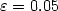 \varepsilon = 0.05
