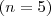 (n=5)