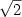 \sqrt{2}\,