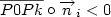 \displaystyle \overline{P0Pk}\circ \overrightarrow{n}_i<0